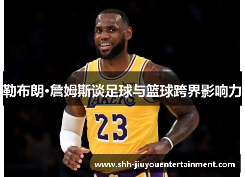勒布朗·詹姆斯谈足球与篮球跨界影响力