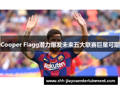 Cooper Flagg潜力爆发未来五大联赛巨星可期 Cooper Flagg潜力爆发未来五大联赛巨星可期