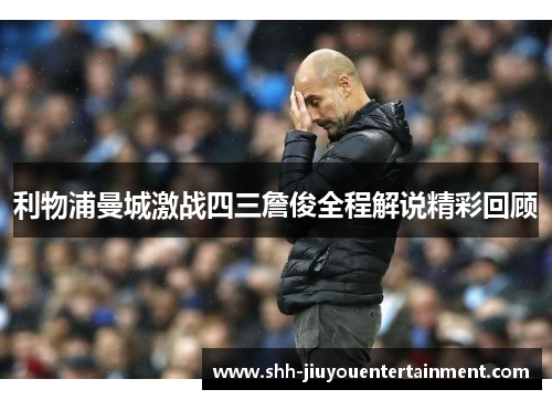利物浦曼城激战四三詹俊全程解说精彩回顾 利物浦曼城激战四三詹俊全程解说精彩回顾