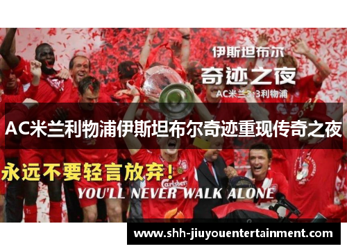 AC米兰利物浦伊斯坦布尔奇迹重现传奇之夜